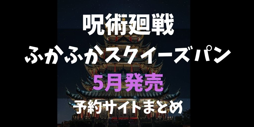 呪術廻戦ふかふかスクイーズパン2021年5月発売！予約できるサイトまとめ